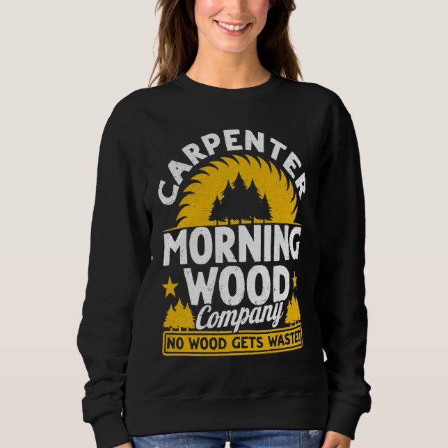 Carpenter Morning Wood Company No Wood Gets Wasted Sweatshirt (Front)