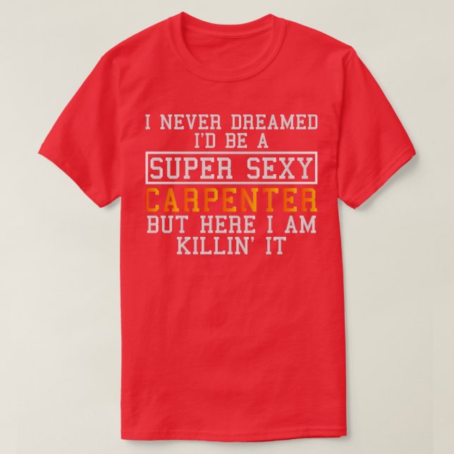 Carpenter Never Dreamed Funny Carpentry  T-Shirt (Design Front)