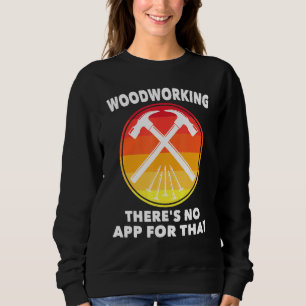 Carpenter - Woodworking Theres No App For That - C Sweatshirt