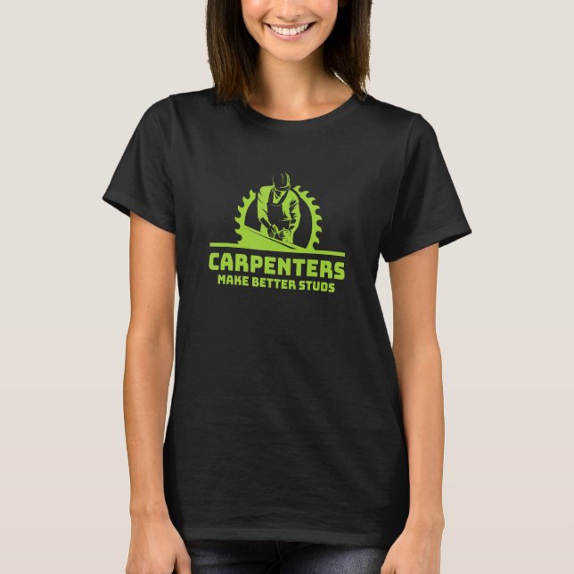 Carpenters Make Better Studs   Carpentry 1 T-Shirt (Front)