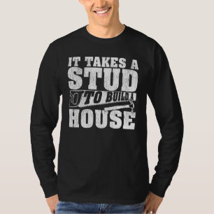 Carpentry It Takes A Stud To Build A House Woodwor T-Shirt