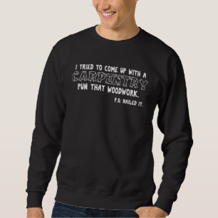 Carpentry that woodwork dad joke pun sweatshirt