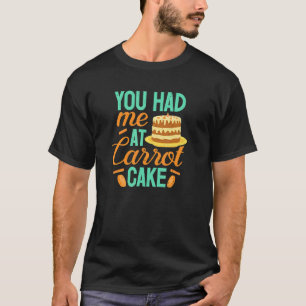 Carrot Cake You Had Me Baker Baking Pastry Chef T-Shirt