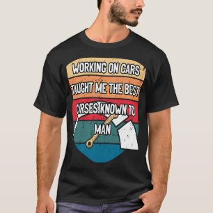Cars Taught Me the Best Curses Mechanic Humour T-Shirt