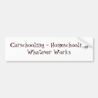 Carschooling - Homeschooling Whatever Works Bumper Sticker