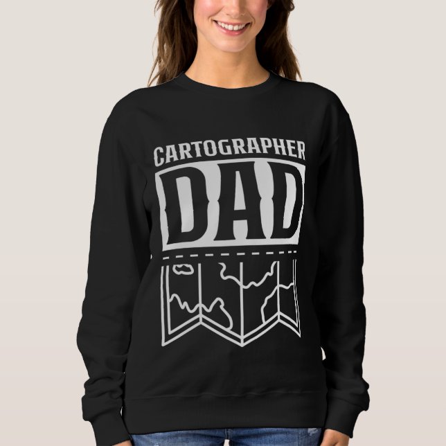 Cartographer Dad Mapmaking Job Cartographers Carto Sweatshirt (Front)