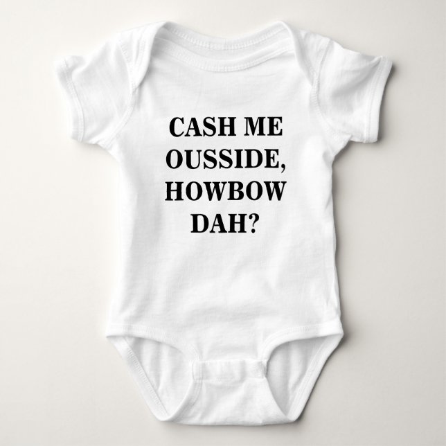 cash me ousside howbow dah? baby bodysuit (Front)