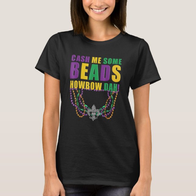 Cash Me Some Beads Howbow Dah Mardi Gras T-Shirt (Front)