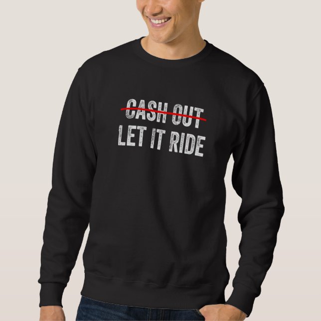 Cash Out Let It Ride  1 Sweatshirt (Front)