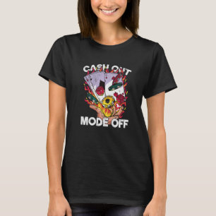Cash Out Mode Off Quote for a Casino Gambler T-Shirt