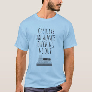 Cashiers Are Always Checking Me Out T-Shirt