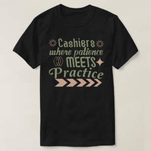 Cashiers — Where Patience Meets Practice T-Shirt