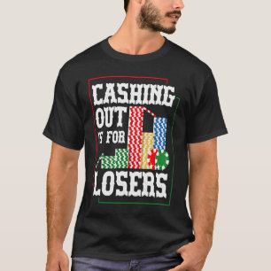 Cashing out is for losers for a Poker player T-Shirt