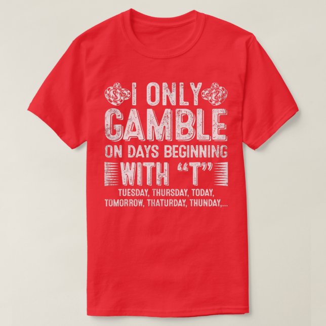 Casino Fan Only Gamble On Days Beginning With T Po T-Shirt (Design Front)