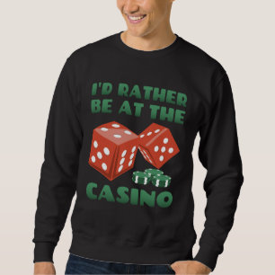 Casino I d Rather Be At The Casino Sweatshirt
