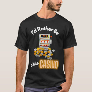 Casino   Id Rather Be At The Casino Slot Machine T-Shirt