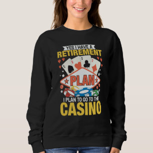 Casino Poker Gambler Yes I Do Have A Retirement Pl Sweatshirt