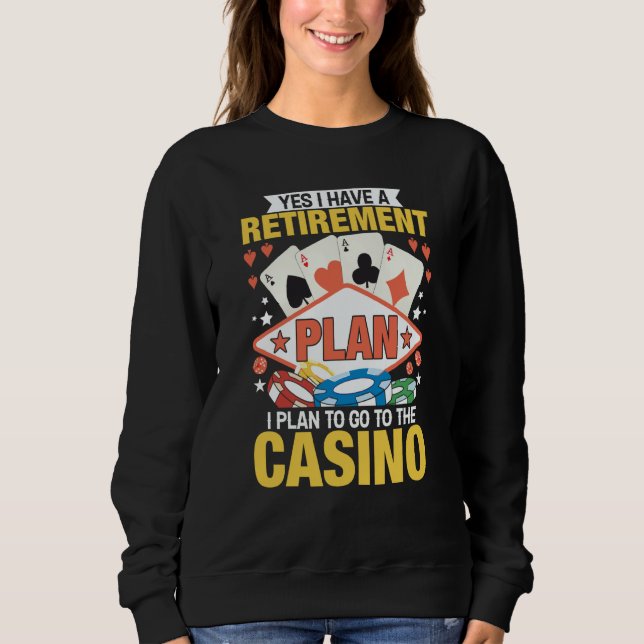 Casino Poker Gambler Yes I Do Have A Retirement Pl Sweatshirt (Front)