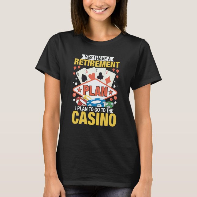 Casino Poker Gambler Yes I Do Have A Retirement Pl T-Shirt (Front)