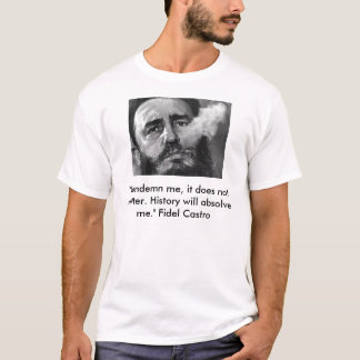 castro, "Condemn me, it does not matter. Histor... T-Shirt