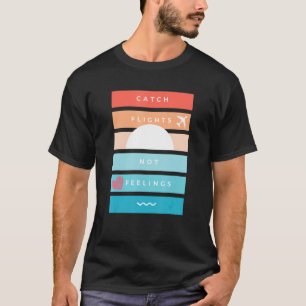 Casual Travel Catch Flights Not Feelings Sunset Gr T-Shirt