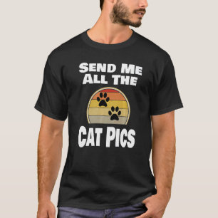 Cat Animal Pet Owner Send Me All The Cat Pics T-Shirt