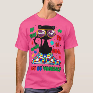 Cat Autism Warrior If You Want To Be Cool Just Be  T-Shirt