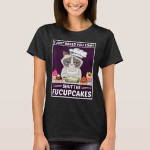 Cat Baking I Just Baked You Some Shut The Fucup T-Shirt