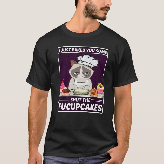 Cat Baking I Just Baked You Some Shut The Fucupcak T-Shirt (Front)
