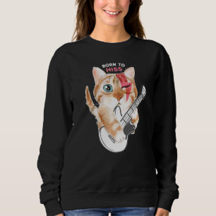 Cat Born To Hiss Rock Fan Cat Love Cats Sweatshirt