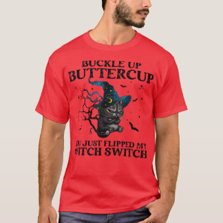 Cat Buckle Up Buttercup You Just Flipped My Witch  T-Shirt