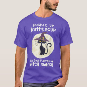 Cat Buckle Up Buttercup You Just Flipped My Witch T-Shirt