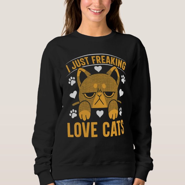 Cat  Cat Owner I Just Freaking Love Cats 1 Sweatshirt (Front)