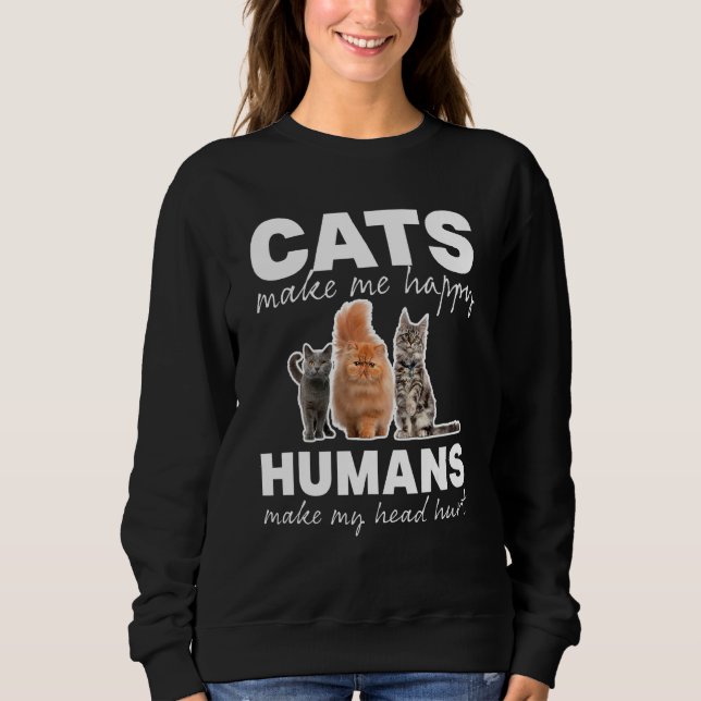 Cat  Cats Make Me Happy Humans Make My Head Hurt Sweatshirt (Front)