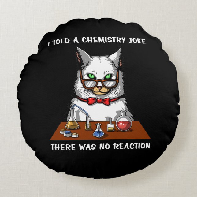 Cat Chemistry Teacher Funny No Reaction Joke Round Cushion (Front)
