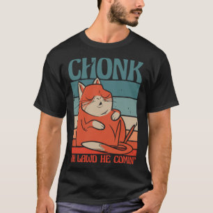 Cat Chonk Oh lawd he comin T-Shirt