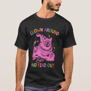 Cat Clown Around And Find Out T-Shirt