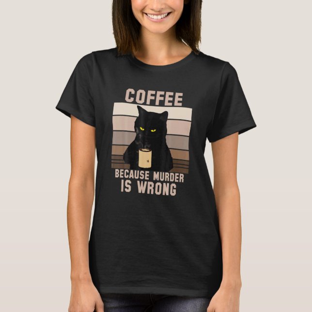 Cat Coffee Because Murder Is Wrong T-Shirt (Front)