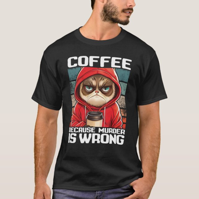 Cat Coffee I Coffee because murder is wrong  2 T-Shirt (Front)