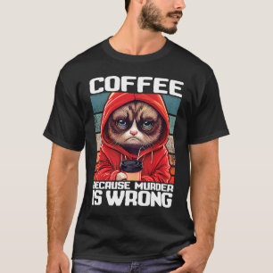 Cat Coffee I Coffee because murder is wrong 2 T-Shirt