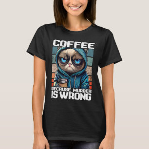 Cat Coffee I Coffee because murder is wrong 3 T-Shirt