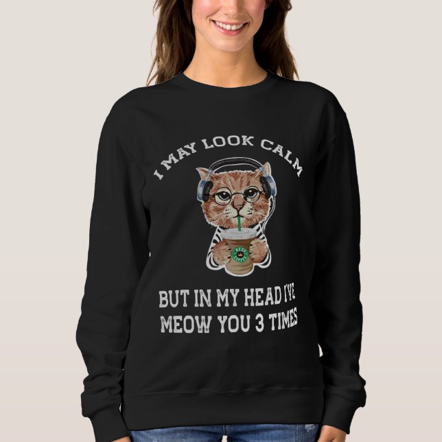cat coffee   I may look calm Sweatshirt (Front)
