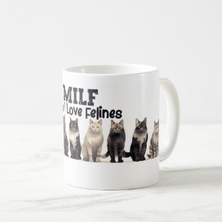 Cat Coffee Mug, Man I love Felines MILF  Coffee Mug