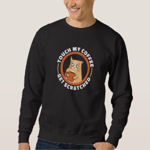 Cat Coffee Quote Touch My Coffee Get Scratched Mem Sweatshirt