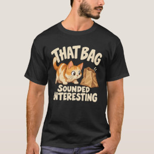 Cat Crinkle Humour That Bag Sounded Interesting T-Shirt