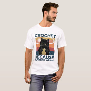 Cat Crochet Because Murder Is Wrong T-Shirt