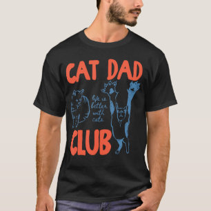 Cat Dad Club Life Is Better With Cats Funny Cat T-Shirt