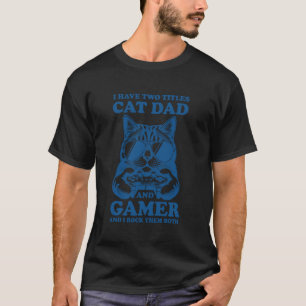 Cat Dad Gamer Funny Gaming Father I Have Two Title T-Shirt