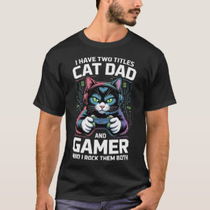 Cat Dad Gamer Funny Gaming Father I Have Two Title T-Shirt