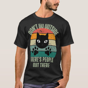Cat Don't Go Outside There are People Out There Fe T-Shirt